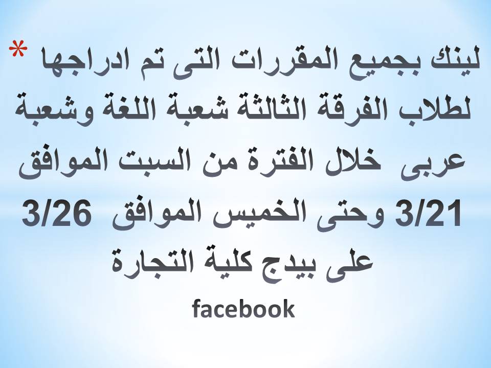 لينك بجميع المقررات التى تم ادراجها لطلاب الفرقة الثالثة شعبة اللغة وشعبة عربى  خلال الفترة من السبت الموافق 3/21 وحتى الخميس الموافق  3/26 على بيدج كلية التجارةfacebook