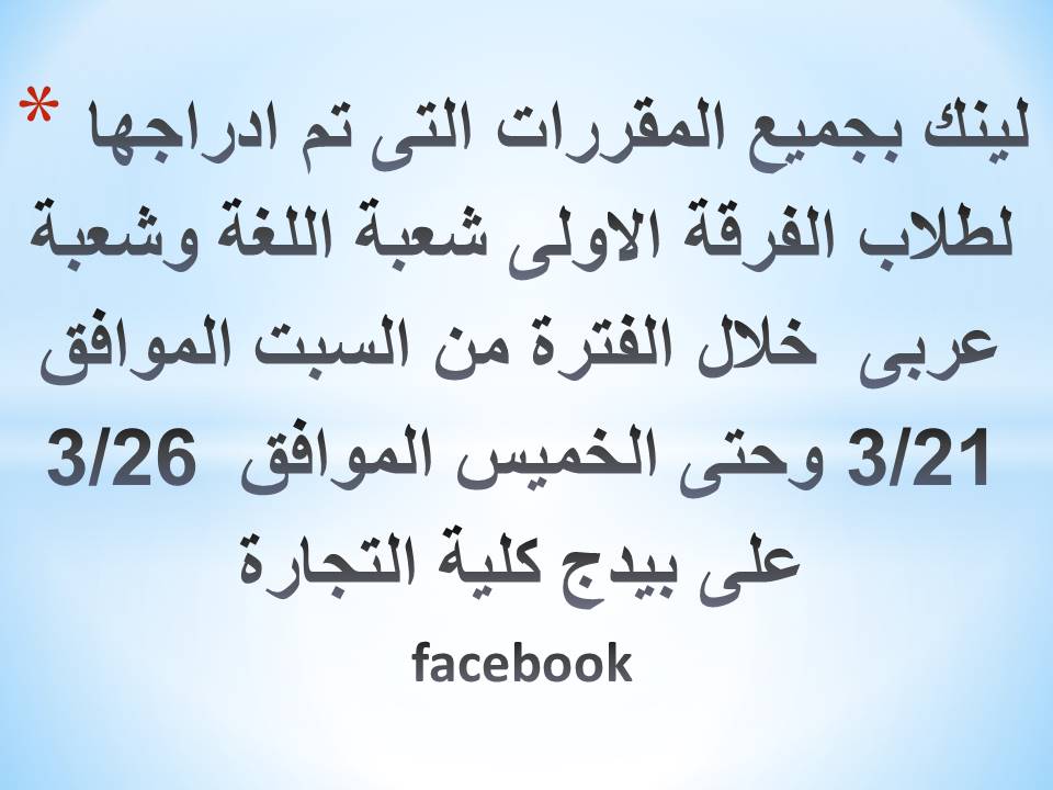 لينك بجميع المقررات التى تم ادراجها لطلاب الفرقة الاولى شعبة اللغة وشعبة عربى  خلال الفترة من السبت الموافق 3/21 وحتى الخميس الموافق  3/26 على بيدج كلية التجارةfacebook