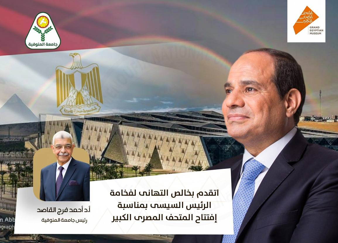 رئيس جامعة المنوفية يهنئ رئيس الجمهورية والشعب المصرى بافتتاح المتحف المصري الكبير.. الإنجاز العالمي الذى يليق بتاريخ مصر العريق